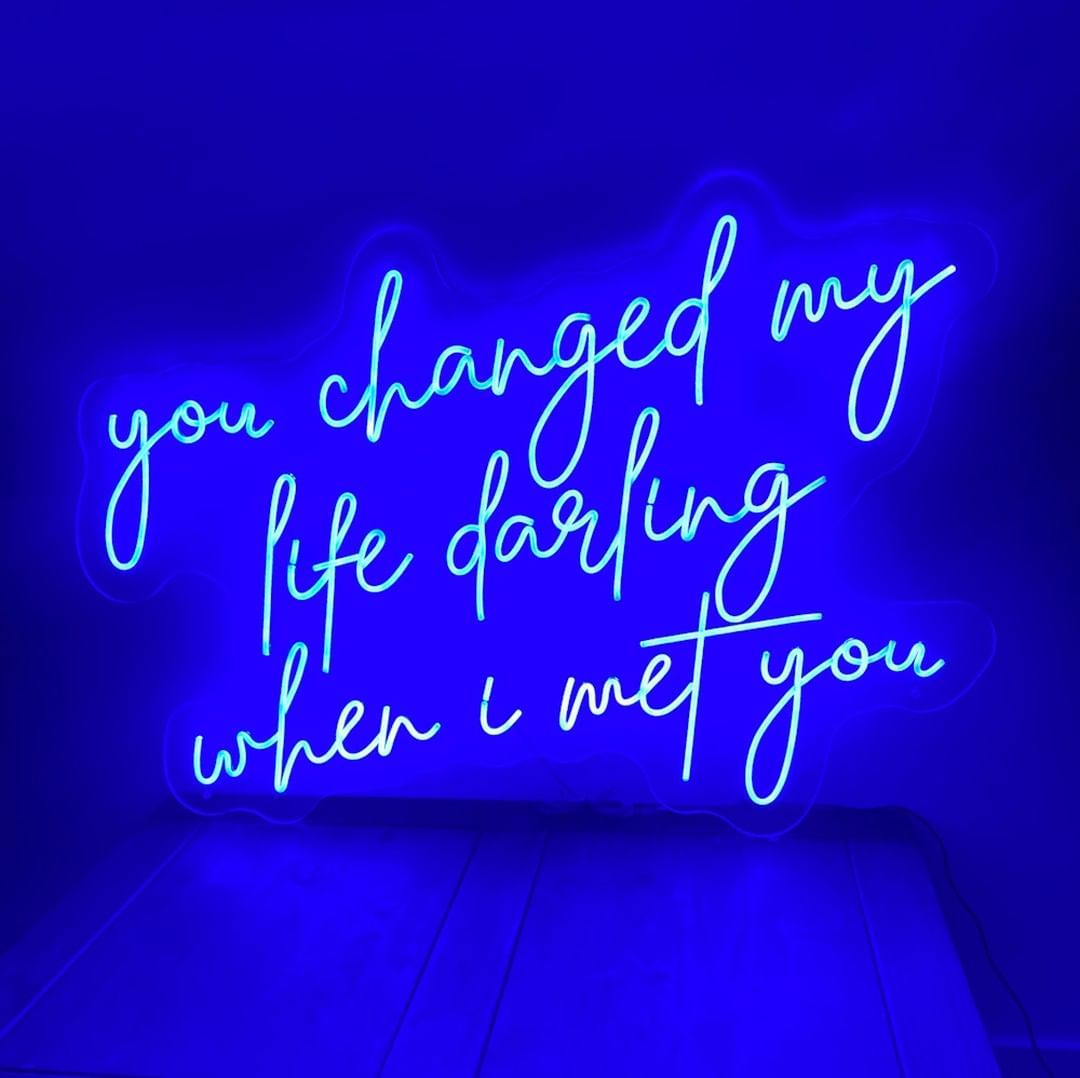 You Changed My Life Darling When I Met You Neon Sign